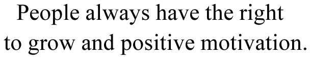 People always have the right to grow and positive motivation.